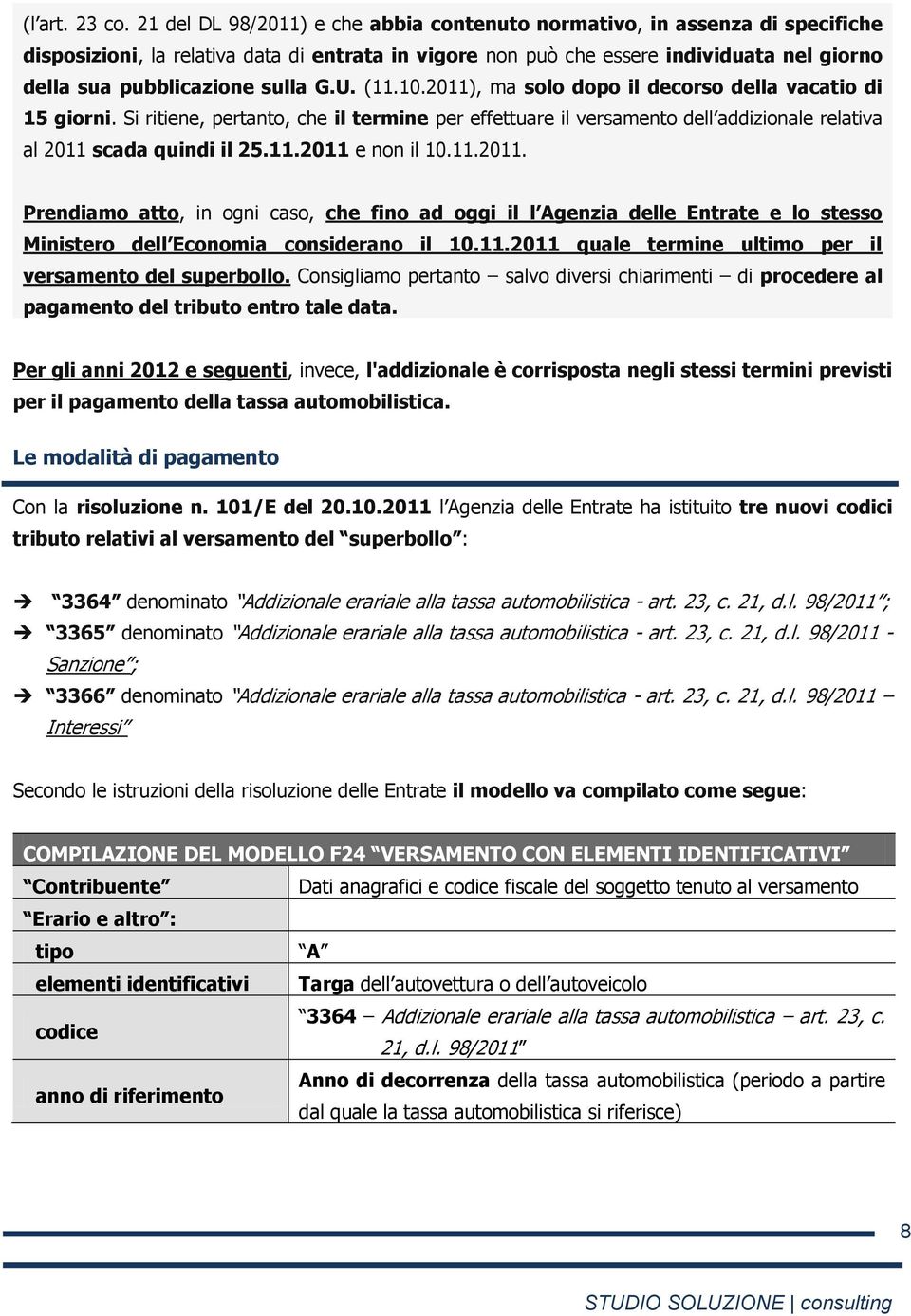 sulla G.U. (11.10.2011), ma solo dopo il decorso della vacatio di 15 giorni. Si ritiene, pertanto, che il termine per effettuare il versamento dell addizionale relativa al 2011 scada quindi il 25.11.2011 e non il 10.