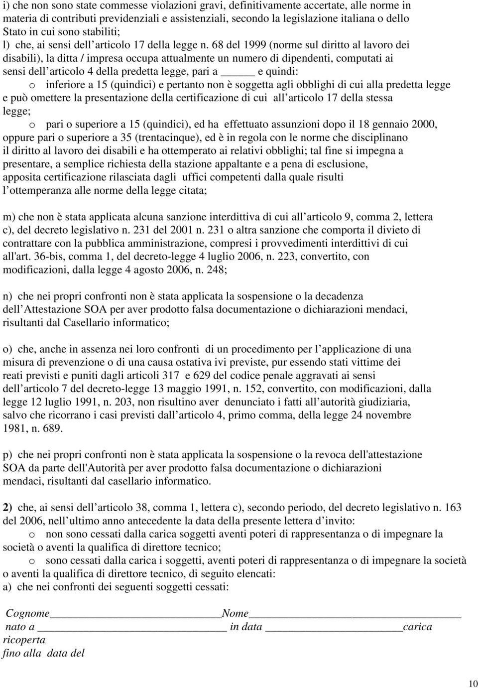 68 del 1999 (norme sul diritto al lavoro dei disabili), la ditta / impresa occupa attualmente un numero di dipendenti, computati ai sensi dell articolo 4 della predetta legge, pari a e quindi: o