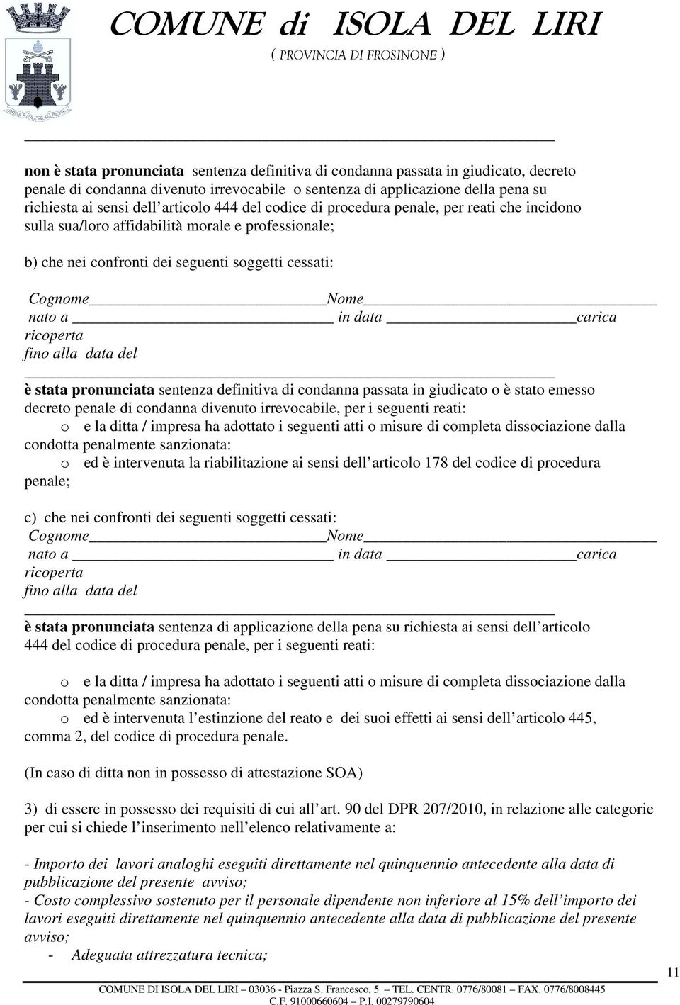 seguenti soggetti cessati: Cognome Nome nato a in data carica ricoperta fino alla data del è stata pronunciata sentenza definitiva di condanna passata in giudicato o è stato emesso decreto penale di