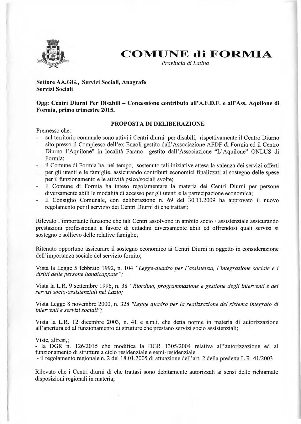 PROPOSTA DI DELIBERAZIONE Premesso che: sul territorio comunale sono attivi i Centri diurni per disabili, rispettivamente il Centro Diurno sito presso il Complesso dell ex-enaoli gestito dall