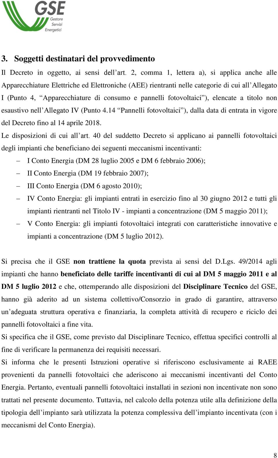 fotovoltaici ), elencate a titolo non esaustivo nell Allegato IV (Punto 4.14 Pannelli fotovoltaici ), dalla data di entrata in vigore del Decreto fino al 14 aprile 2018.