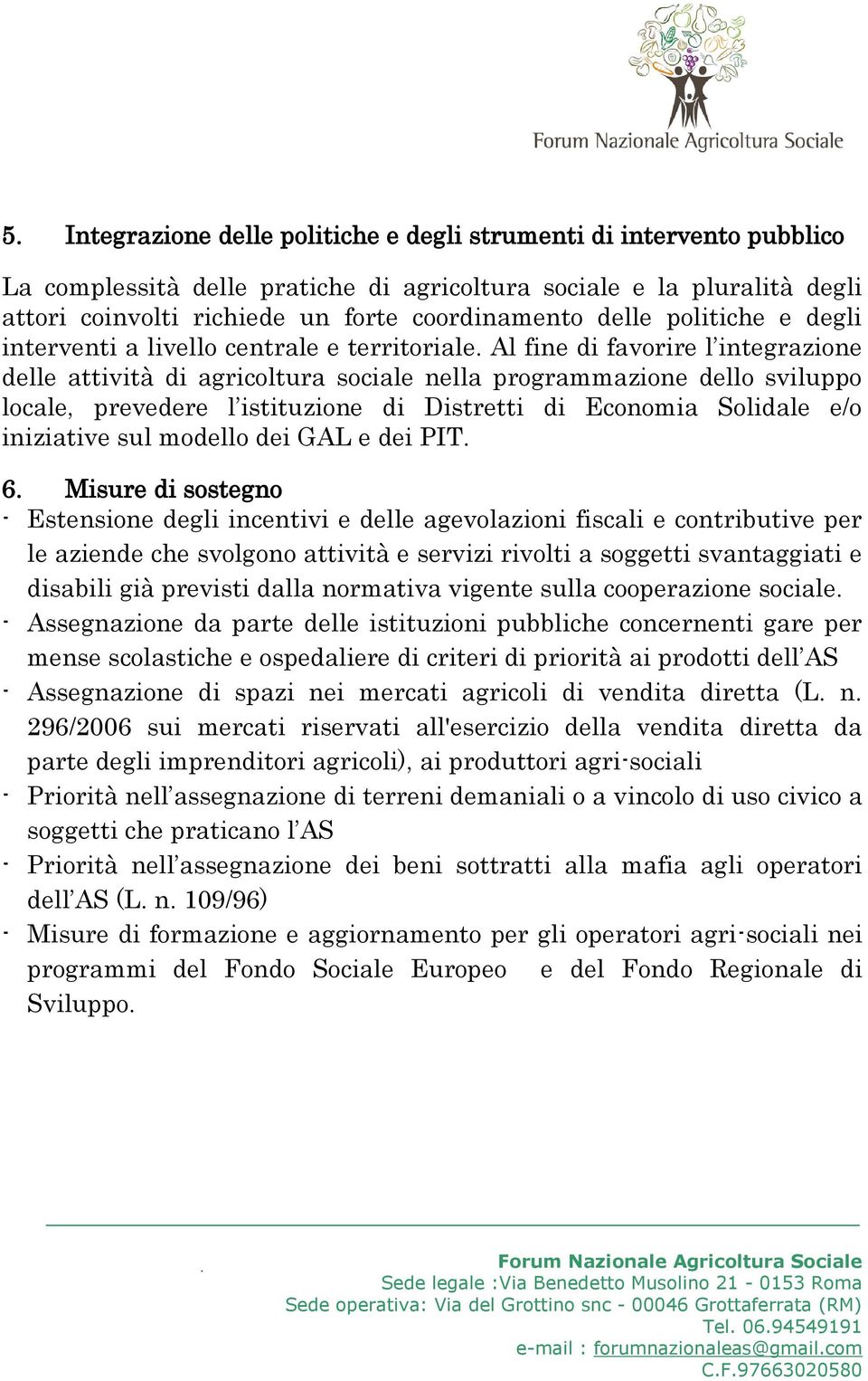 Al fine di favorire l integrazione delle attività di agricoltura sociale nella programmazione dello sviluppo locale, prevedere l istituzione di Distretti di Economia Solidale e/o iniziative sul