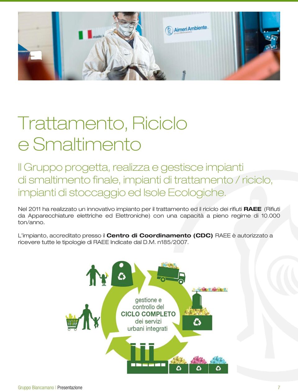 Nel 2011 ha realizzato un innovativo impianto per il trattamento ed il riciclo dei rifiuti RAEE (Rifiuti da Apparecchiature elettriche ed