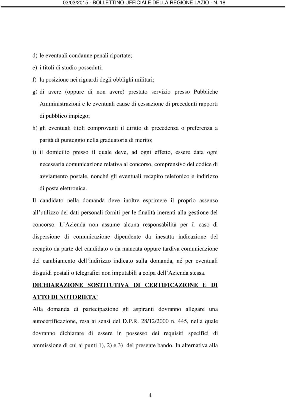 graduatoria di merito; i) il domicilio presso il quale deve, ad ogni effetto, essere data ogni necessaria comunicazione relativa al concorso, comprensivo del codice di avviamento postale, nonché gli