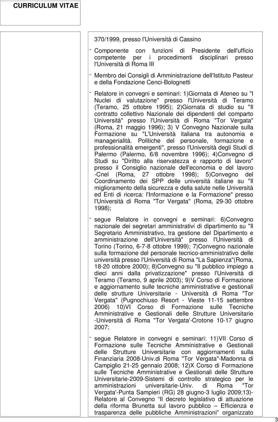 25 ottobre 1995); 2)Giornata di studio su "Il contratto collettivo Nazionale dei dipendenti del comparto Università" presso l'università di Roma "Tor Vergata" (Roma, 21 maggio 1996); 3) V Convegno