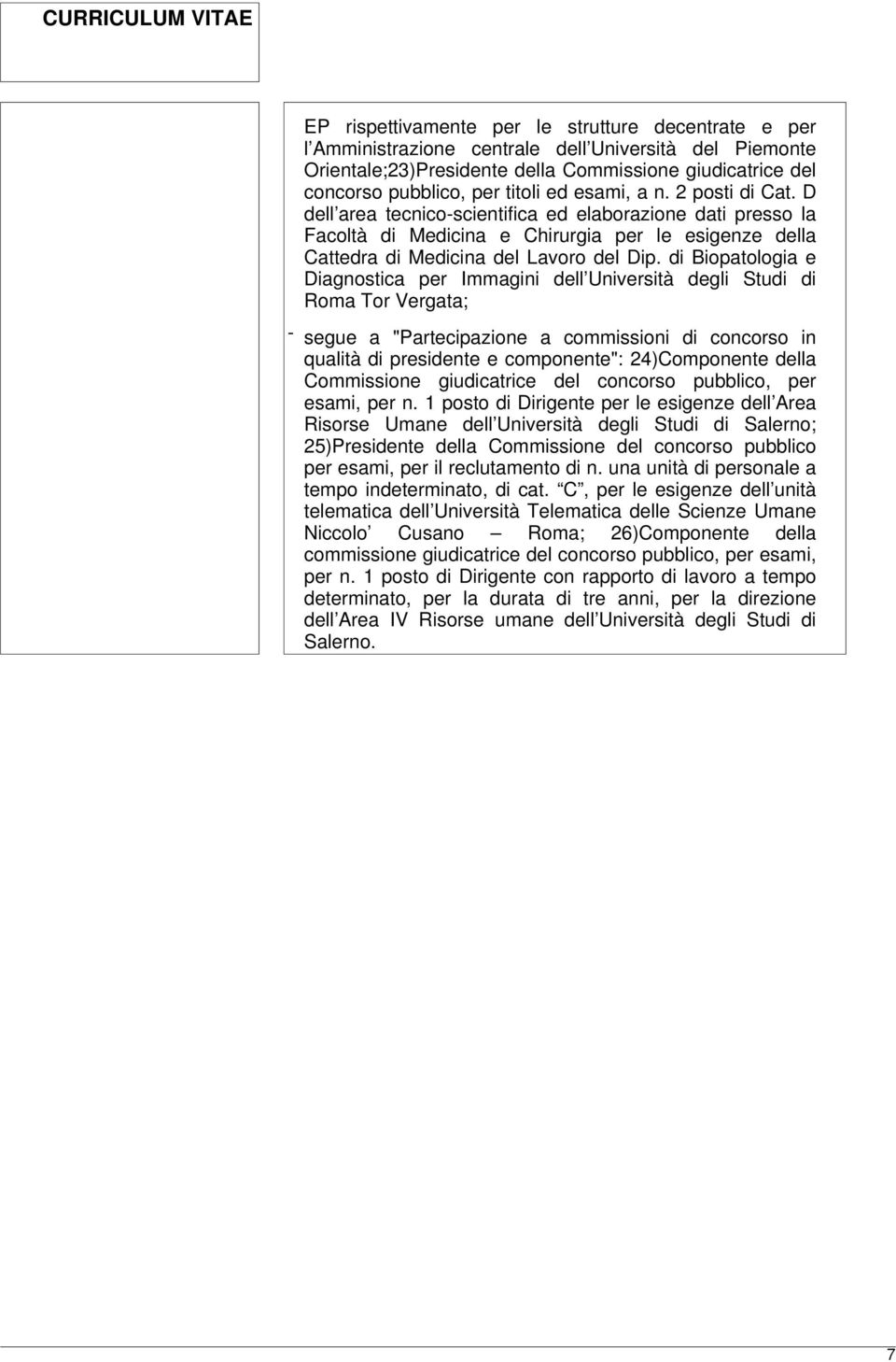 di Biopatologia e Diagnostica per Immagini dell Università degli Studi di Roma Tor Vergata; qualità di presidente e componente": 24)Componente della Commissione giudicatrice del concorso pubblico,