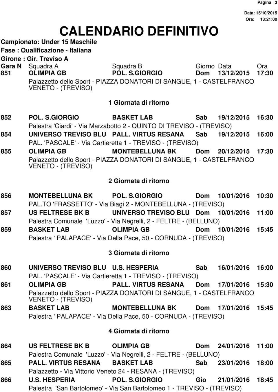 b 19/12/2015 16:00 855 OLIMPIA GB MONTEBELLUNA BK Dom 20/12/2015 17:30 2 Giornata di ritorno 856 MONTEBELLUNA BK POL. S.