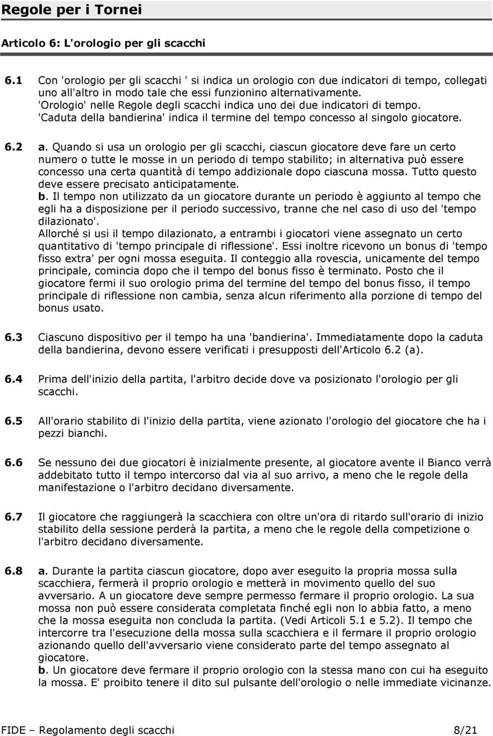 'Orologio' nelle Regole degli scacchi indica uno dei due indicatori di tempo. 'Caduta della bandierina' indica il termine del tempo concesso al singolo giocatore. 6.2 a.