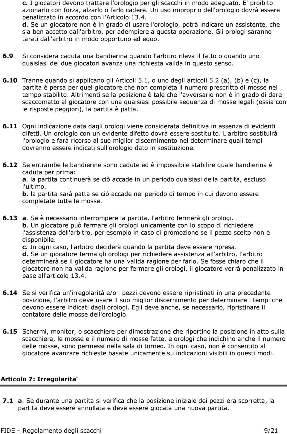 Gli orologi saranno tarati dall'arbitro in modo opportuno ed equo. 6.