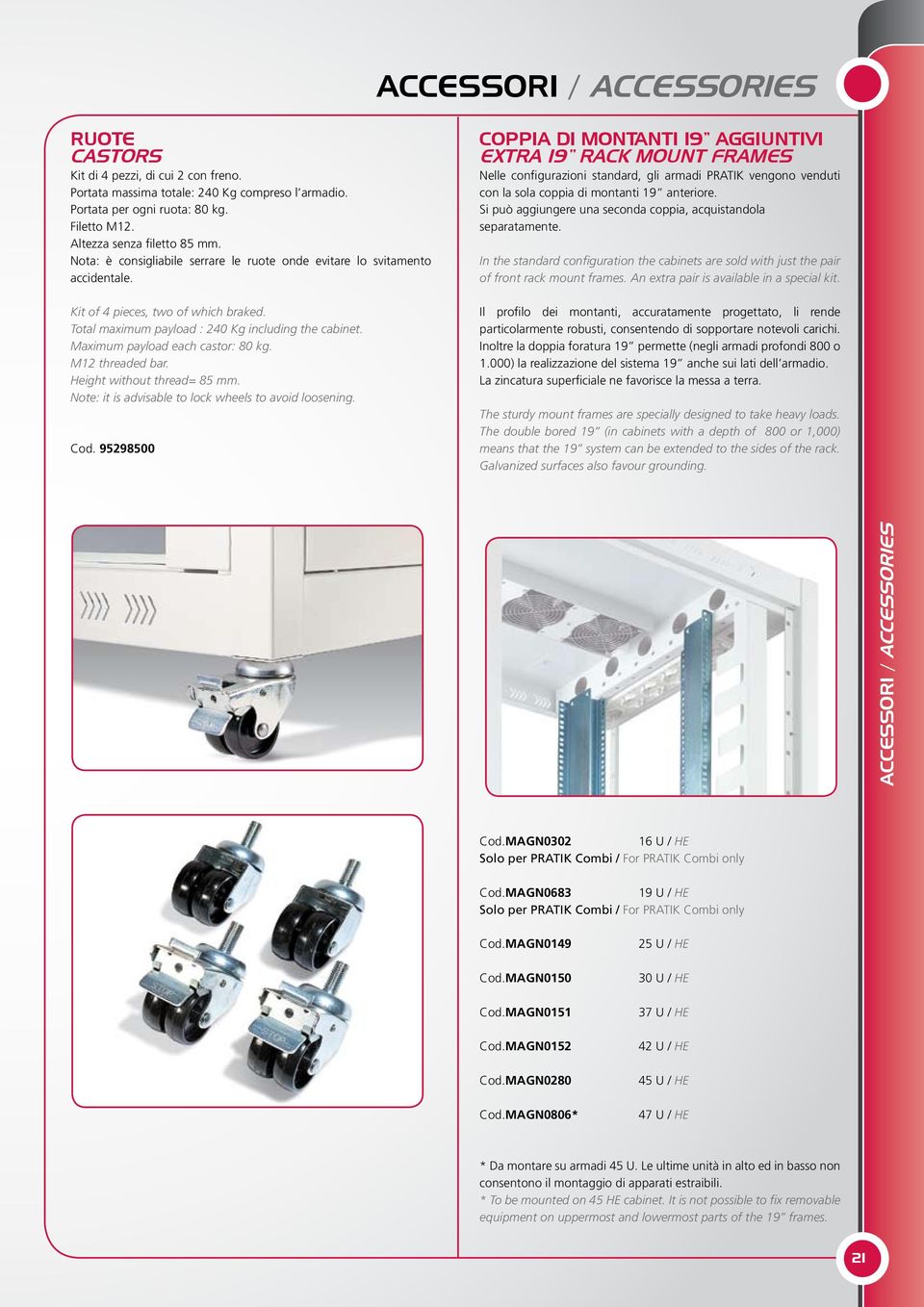 Maximum payload each castor: 80 kg. M12 threaded bar. Height without thread= 85 mm. Note: it is advisable to lock wheels to avoid loosening. Cod.