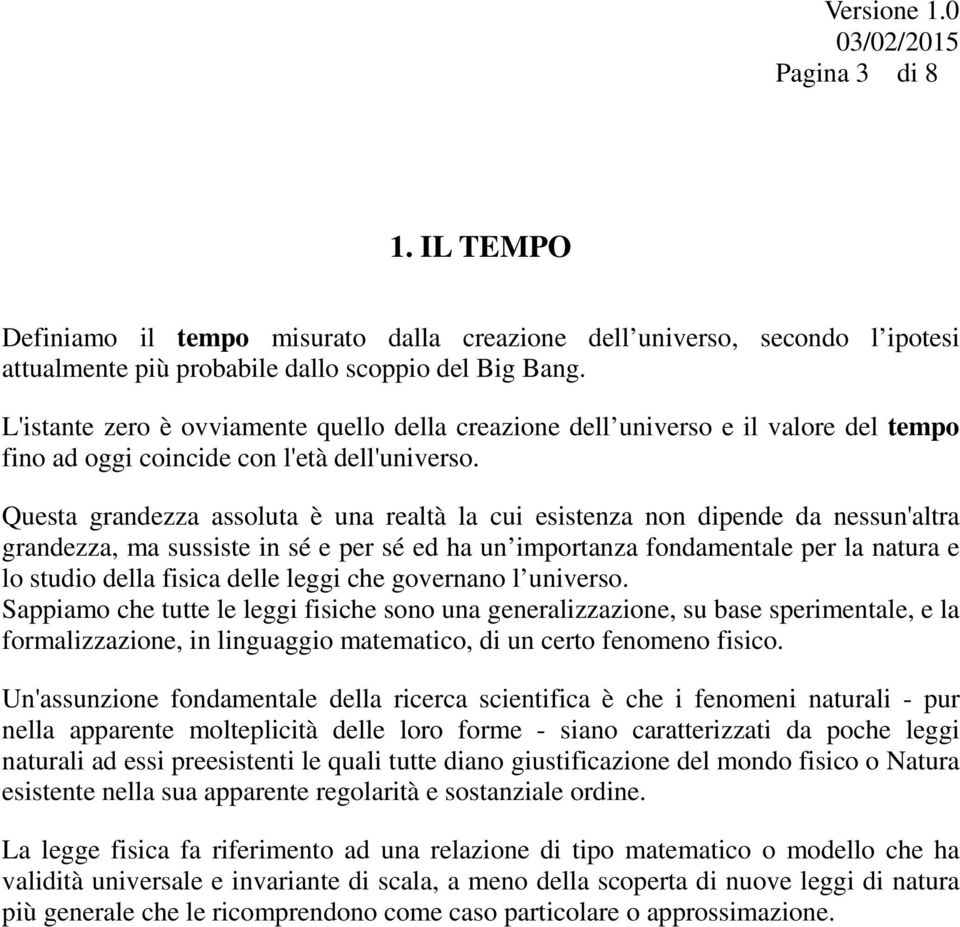 Questa grandezza assoluta è una realtà la cui esistenza non dipende da nessun'altra grandezza, ma sussiste in sé e per sé ed ha un importanza fondamentale per la natura e lo studio della fisica delle