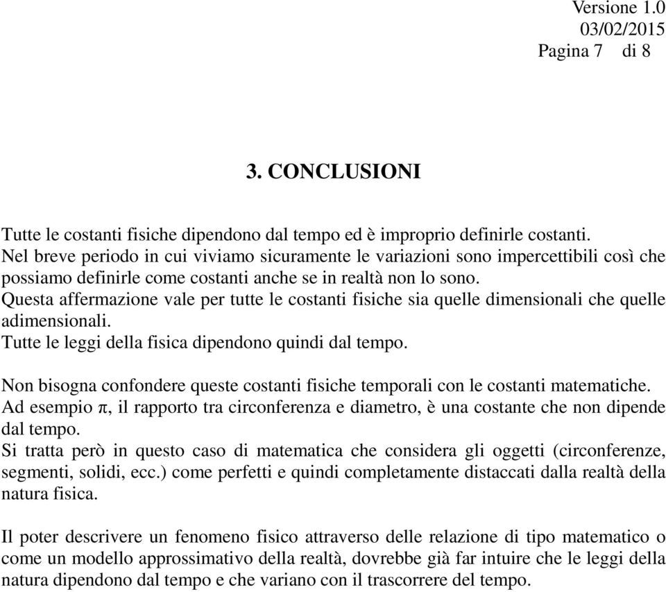 Questa affermazione vale per tutte le costanti fisiche sia quelle dimensionali che quelle adimensionali. Tutte le leggi della fisica dipendono quindi dal tempo.