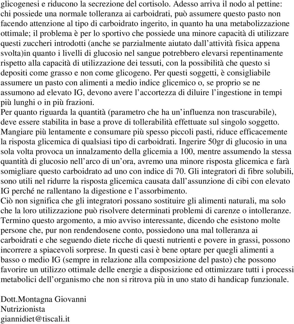 metabolizzazione ottimale; il problema è per lo sportivo che possiede una minore capacità di utilizzare questi zuccheri introdotti (anche se parzialmente aiutato dall attività fisica appena svolta)in