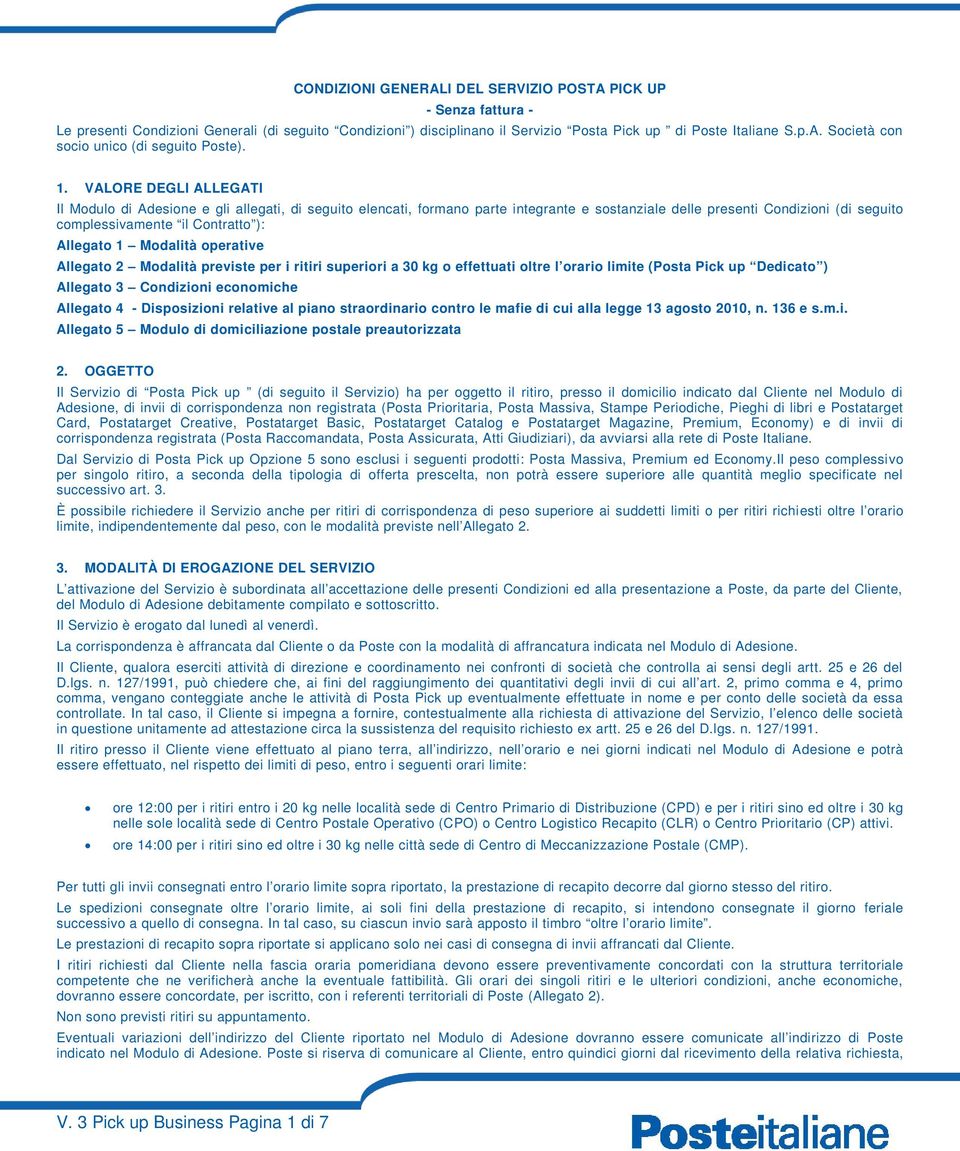 Allegato 1 Modalità operative Allegato 2 Modalità previste per i ritiri superiori a 30 kg o effettuati oltre l orario limite (Posta Pick up Dedicato ) Allegato 3 Condizioni economiche Allegato 4 -