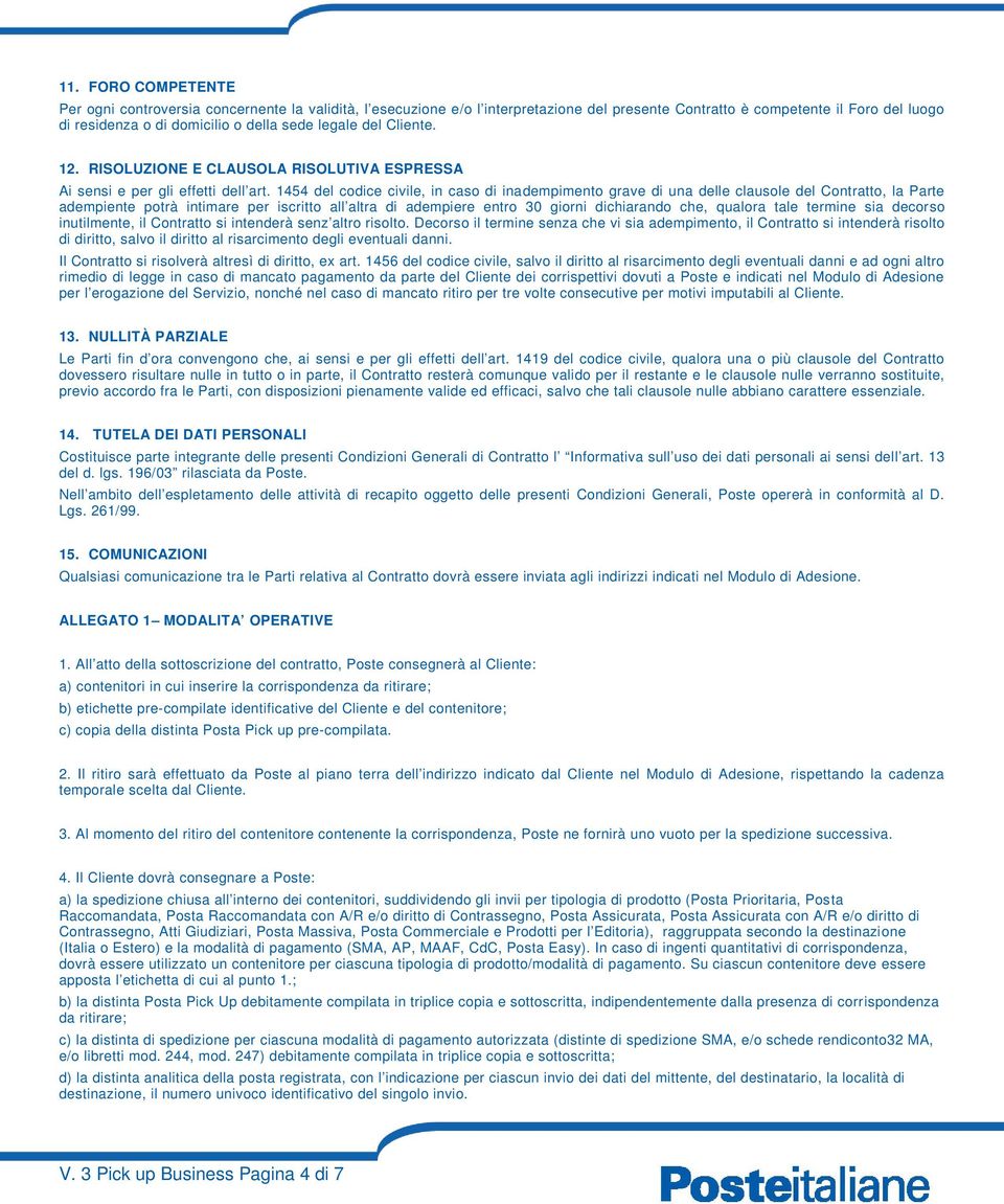 1454 del codice civile, in caso di inadempimento grave di una delle clausole del Contratto, la Parte adempiente potrà intimare per iscritto all altra di adempiere entro 30 giorni dichiarando che,