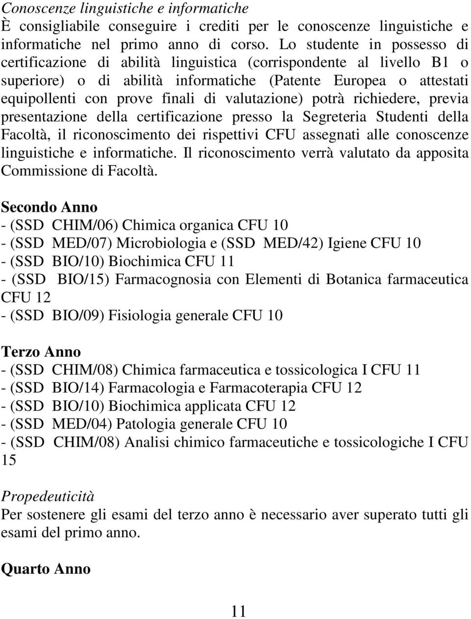 valutazione) potrà richiedere, previa presentazione della certificazione presso la Segreteria Studenti della Facoltà, il riconoscimento dei rispettivi CFU assegnati alle conoscenze linguistiche e