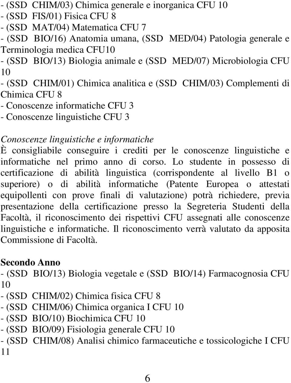 linguistiche CFU 3 Conoscenze linguistiche e informatiche È consigliabile conseguire i crediti per le conoscenze linguistiche e informatiche nel primo anno di corso.