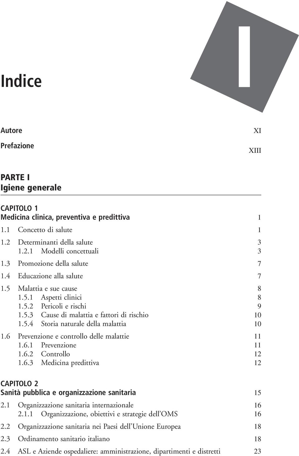 6 Prevenzione e controllo delle malattie 11 1.6.1 Prevenzione 11 1.6.2 Controllo 12 1.6.3 Medicina predittiva 12 CAPITOLO 2 Sanità pubblica e organizzazione sanitaria 15 2.