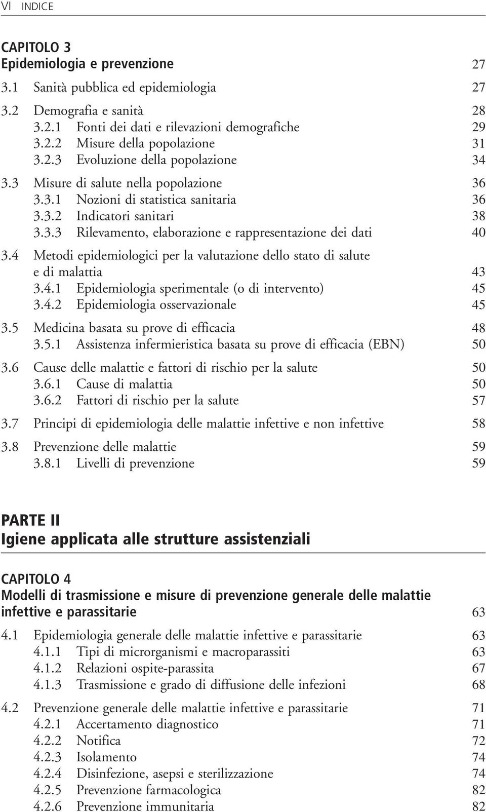 4 Metodi epidemiologici per la valutazione dello stato di salute e di malattia 43 3.4.1 Epidemiologia sperimentale (o di intervento) 45 3.4.2 Epidemiologia osservazionale 45 3.