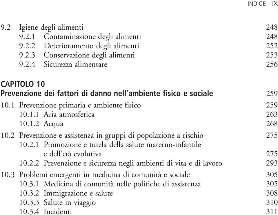 2.2 Prevenzione e sicurezza negli ambienti di vita e di lavoro 293 10.3 Problemi emergenti in medicina di comunità e sociale 305 10.3.1 Medicina di comunità nelle politiche di assistenza 305 10.3.2 Immigrazione e salute 308 10.