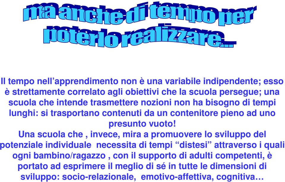 Una scuola che, invece, mira a promuovere lo sviluppo del potenziale individuale necessita di tempi distesi attraverso i quali ogni