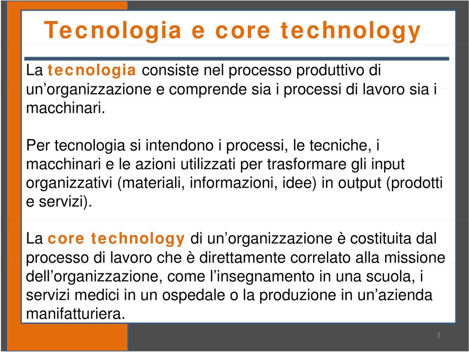 Per tecnologia si intendono i processi, le tecniche, i macchinari e le azioni utilizzati per trasformare gli input organizzativi (materiali,