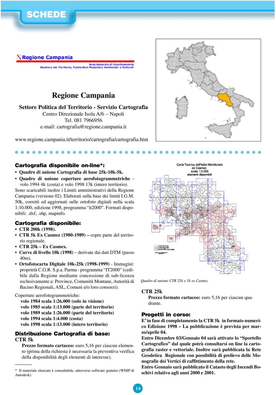 Sono scaricabili inoltre i Limiti amministrativi della Regione Campania (versione 02). Elaborati sulla base dei limiti I.G.M. 50k, corretti ed aggiornati sulle ortofoto digitali nella scala 1:10.