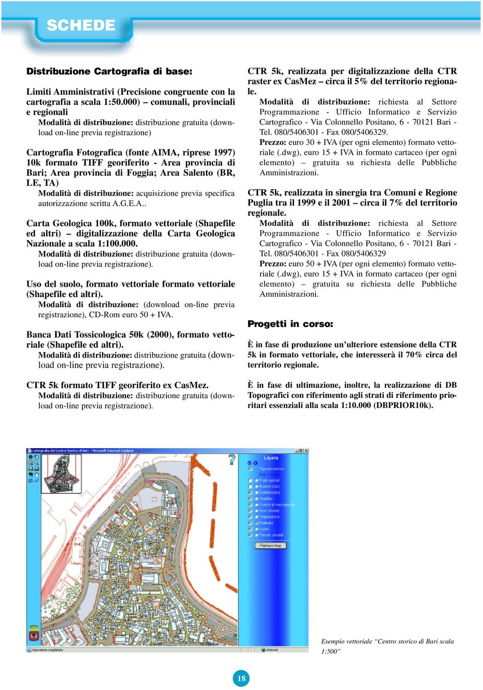 georiferito - Area provincia di Bari; Area provincia di Foggia; Area Salento (BR, LE, TA) Modalità di distribuzione: acquisizione previa specifica autorizzazione scritta A.G.E.A.. Carta Geologica 100k, formato vettoriale (Shapefile ed altri) digitalizzazione della Carta Geologica Nazionale a scala 1:100.