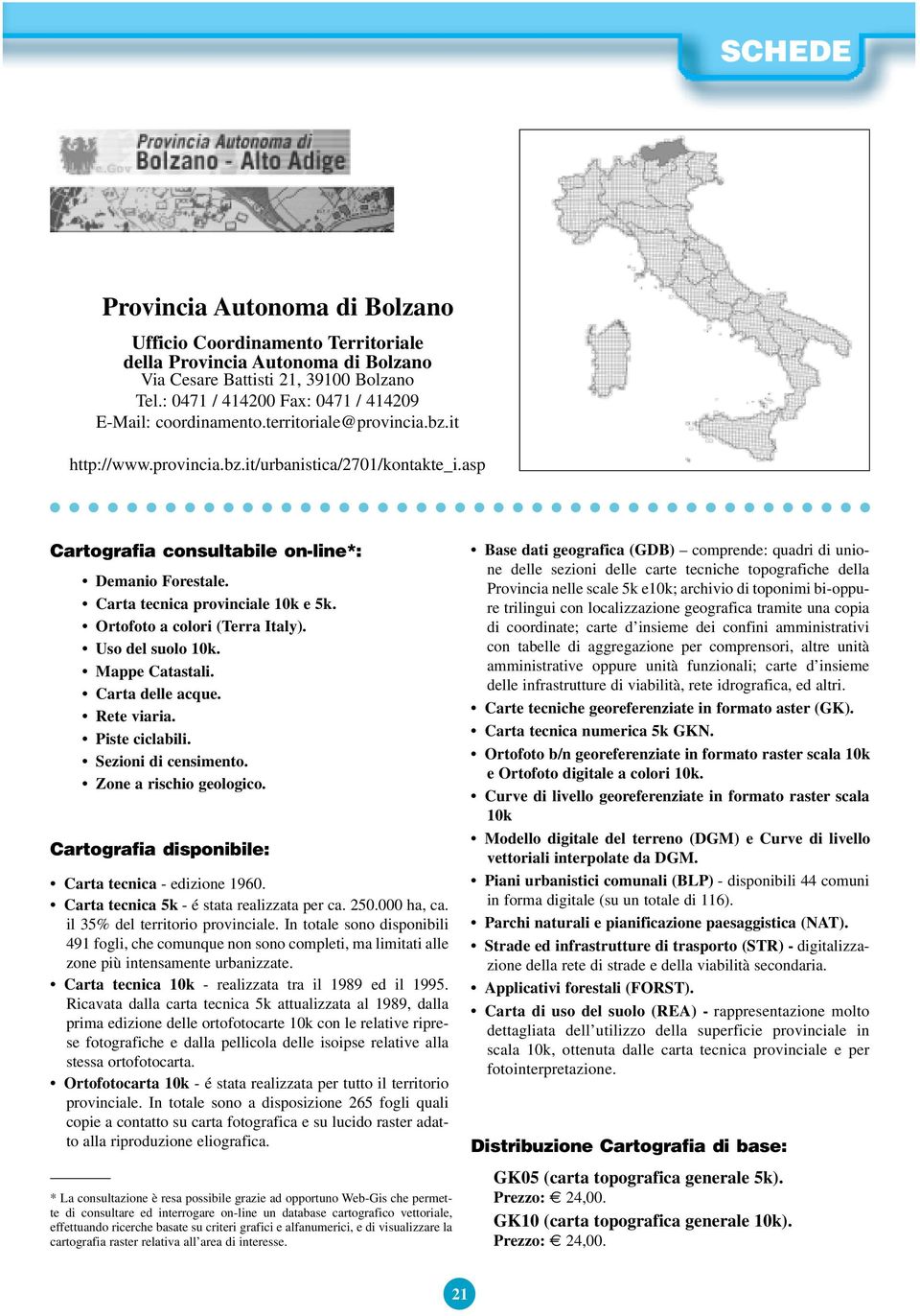 Ortofoto a colori (Terra Italy). Uso del suolo 10k. Mappe Catastali. Carta delle acque. Rete viaria. Piste ciclabili. Sezioni di censimento. Zone a rischio geologico.