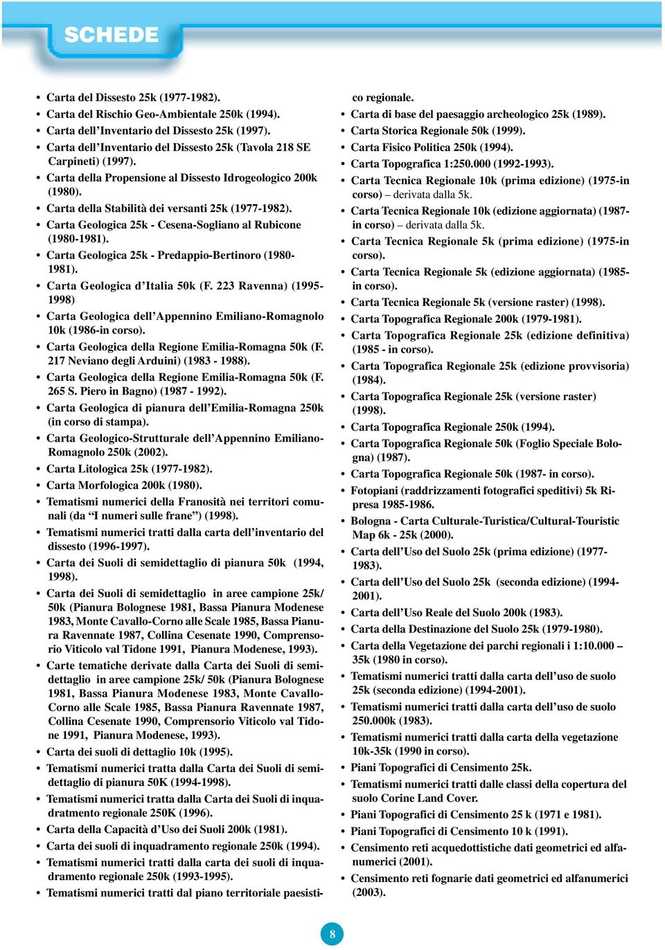 Carta Geologica 25k - Cesena-Sogliano al Rubicone (1980-1981). Carta Geologica 25k - Predappio-Bertinoro (1980-1981). Carta Geologica d Italia 50k (F.