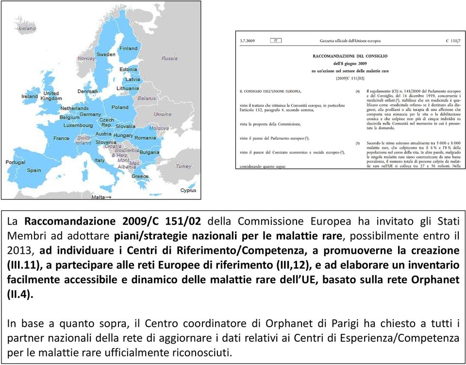 11), a partecipare alle reti Europee di riferimento (III,12), e ad elaborare un inventario facilmente accessibile e dinamico delle malattie rare dell UE, basato sulla