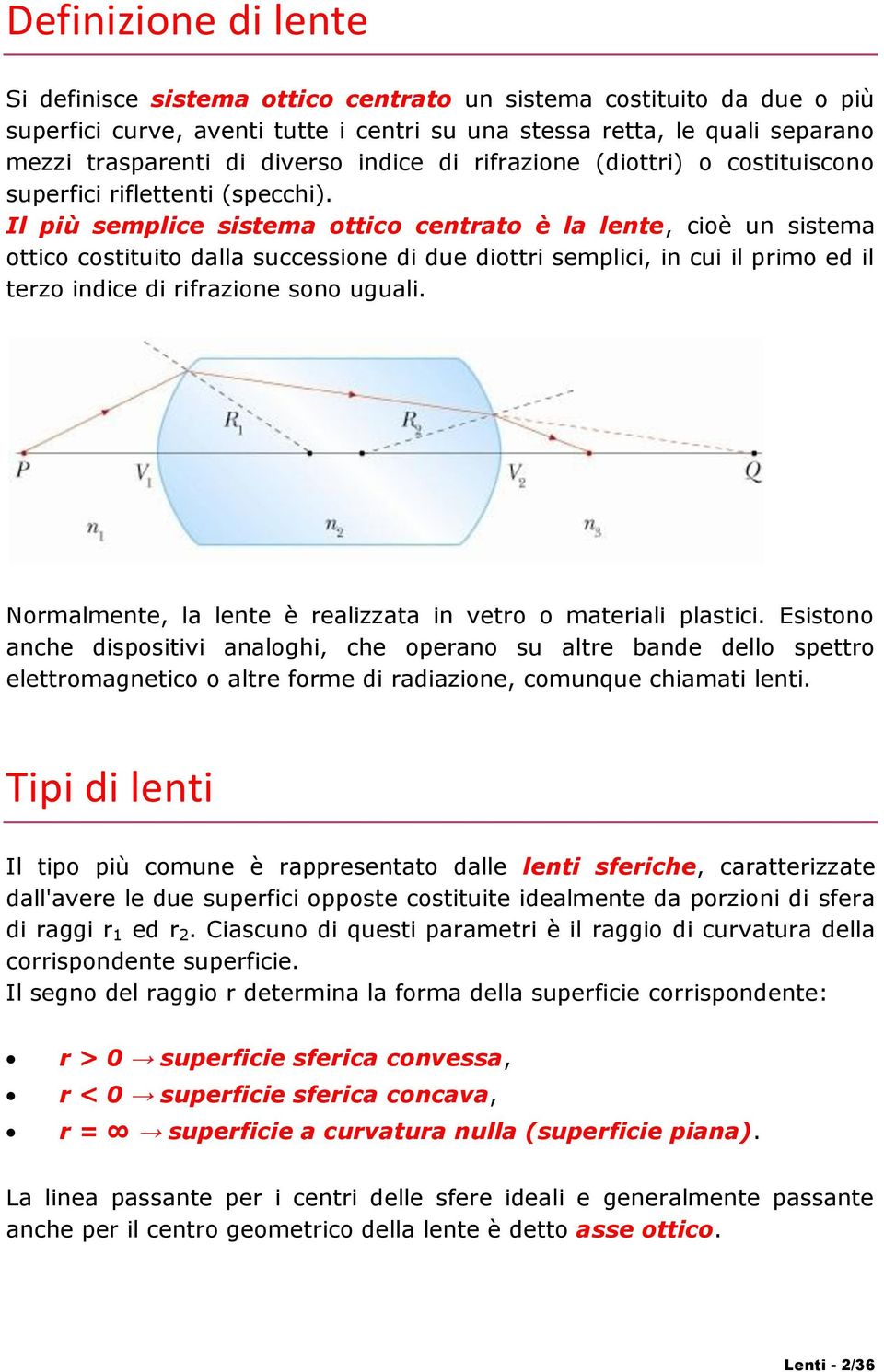 Il più semplice sistema ottico centrato è la lente, cioè un sistema ottico costituito dalla successione di due diottri semplici, in cui il primo ed il terzo indice di rifrazione sono uguali.