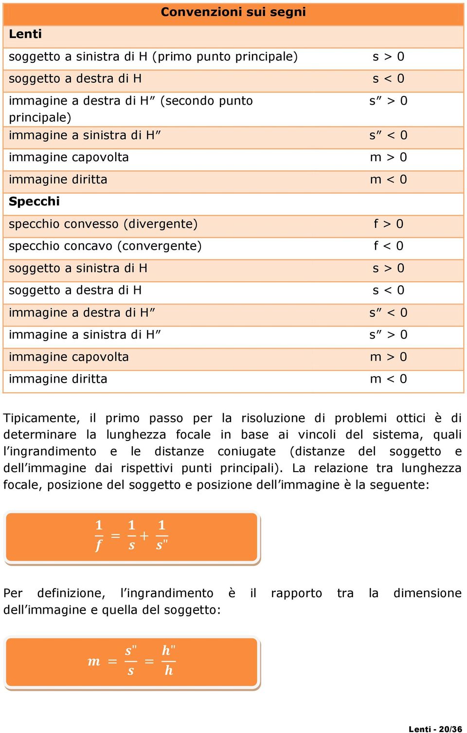 a destra di H s < 0 immagine a sinistra di H s > 0 immagine capovolta m > 0 immagine diritta m < 0 Tipicamente, il primo passo per la risoluzione di problemi ottici è di determinare la lunghezza