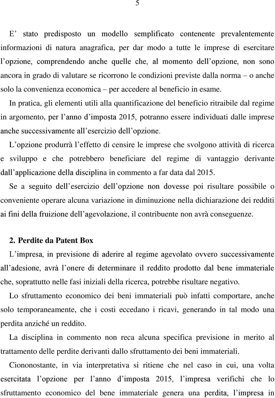 In pratica, gli elementi utili alla quantificazione del beneficio ritraibile dal regime in argomento, per l anno d imposta 2015, potranno essere individuati dalle imprese anche successivamente all