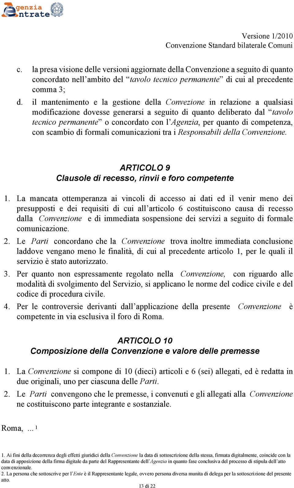 quanto di competenza, con scambio di formali comunicazioni tra i Responsabili della Convenzione. ARTICOLO 9 Clausole di recesso, rinvii e foro competente 1.