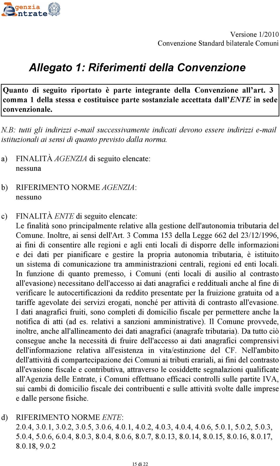 B: tutti gli indirizzi e-mail successivamente indicati devono essere indirizzi e-mail istituzionali ai sensi di quanto previsto dalla norma.