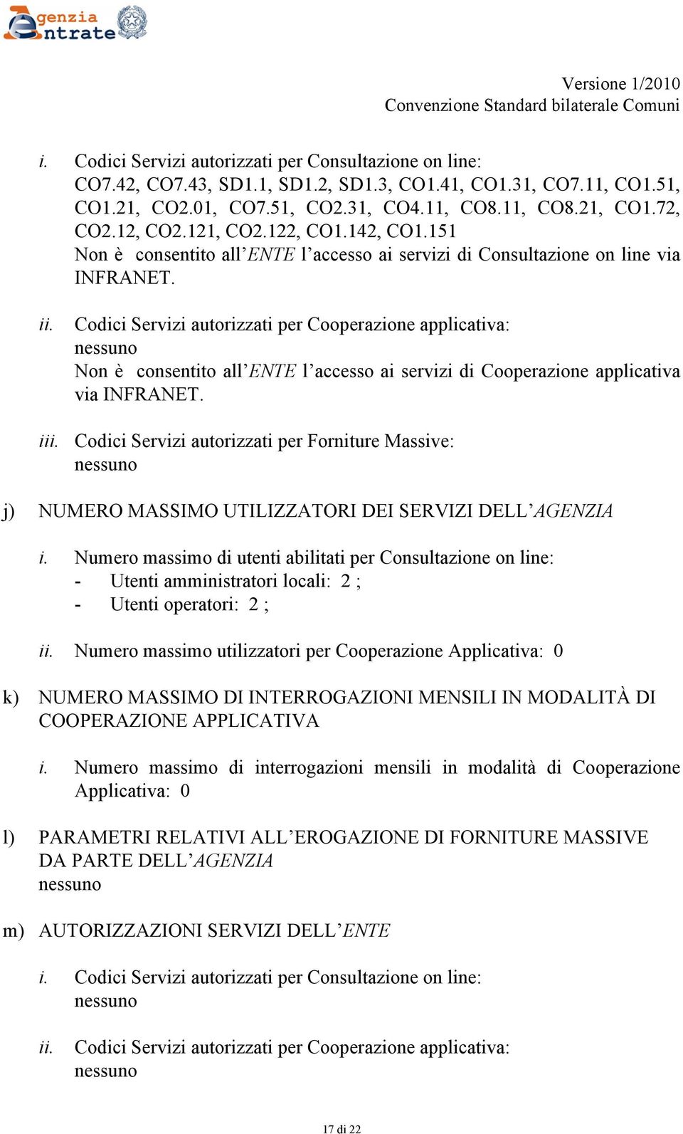 Codici Servizi autorizzati per Cooperazione applicativa: nessuno Non è consentito all ENTE l accesso ai servizi di Cooperazione applicativa via INFRANET.