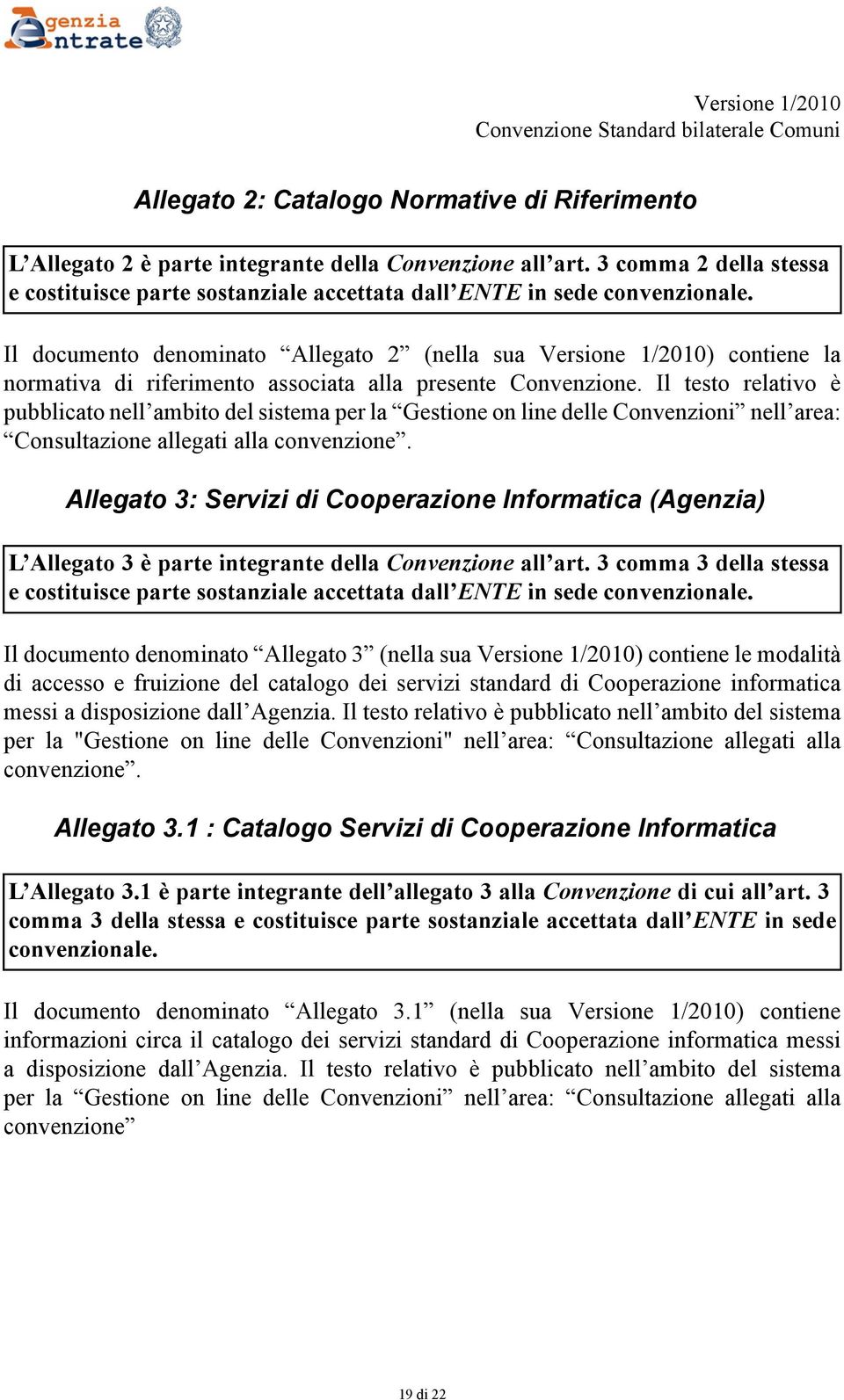 Il documento denominato Allegato 2 (nella sua Versione 1/2010) contiene la normativa di riferimento associata alla presente Convenzione.