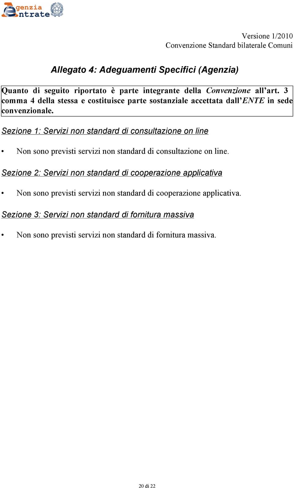 Sezione 1: Servizi non standard di consultazione on line Non sono previsti servizi non standard di consultazione on line.