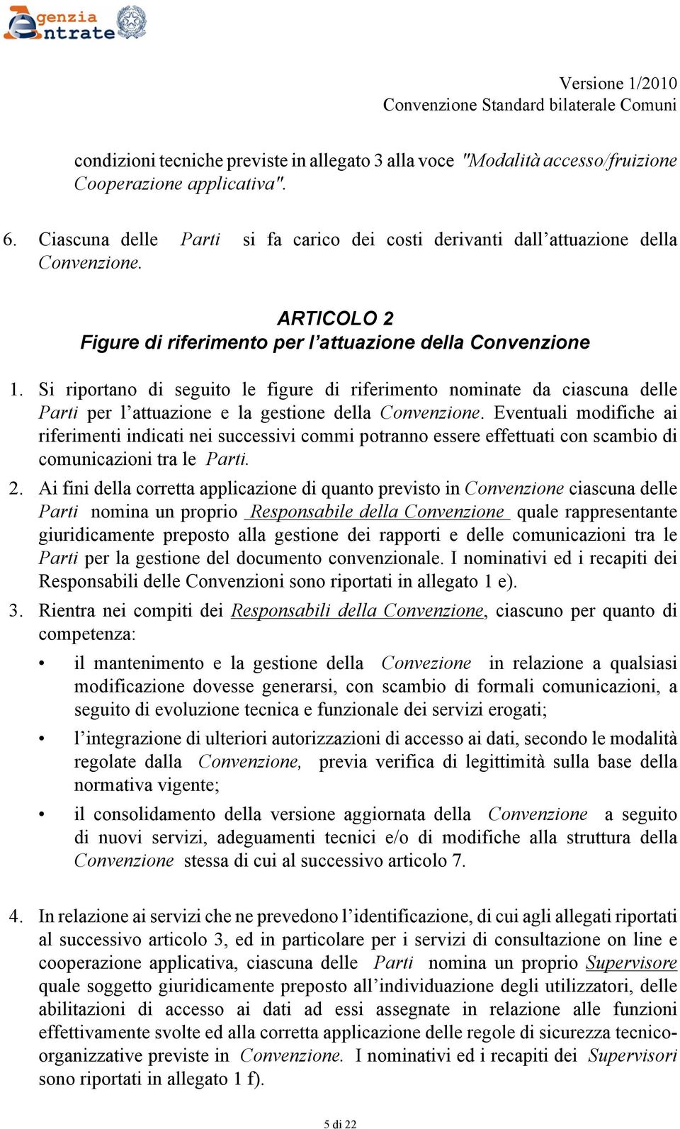 Si riportano di seguito le figure di riferimento nominate da ciascuna delle Parti per l attuazione e la gestione della Convenzione.