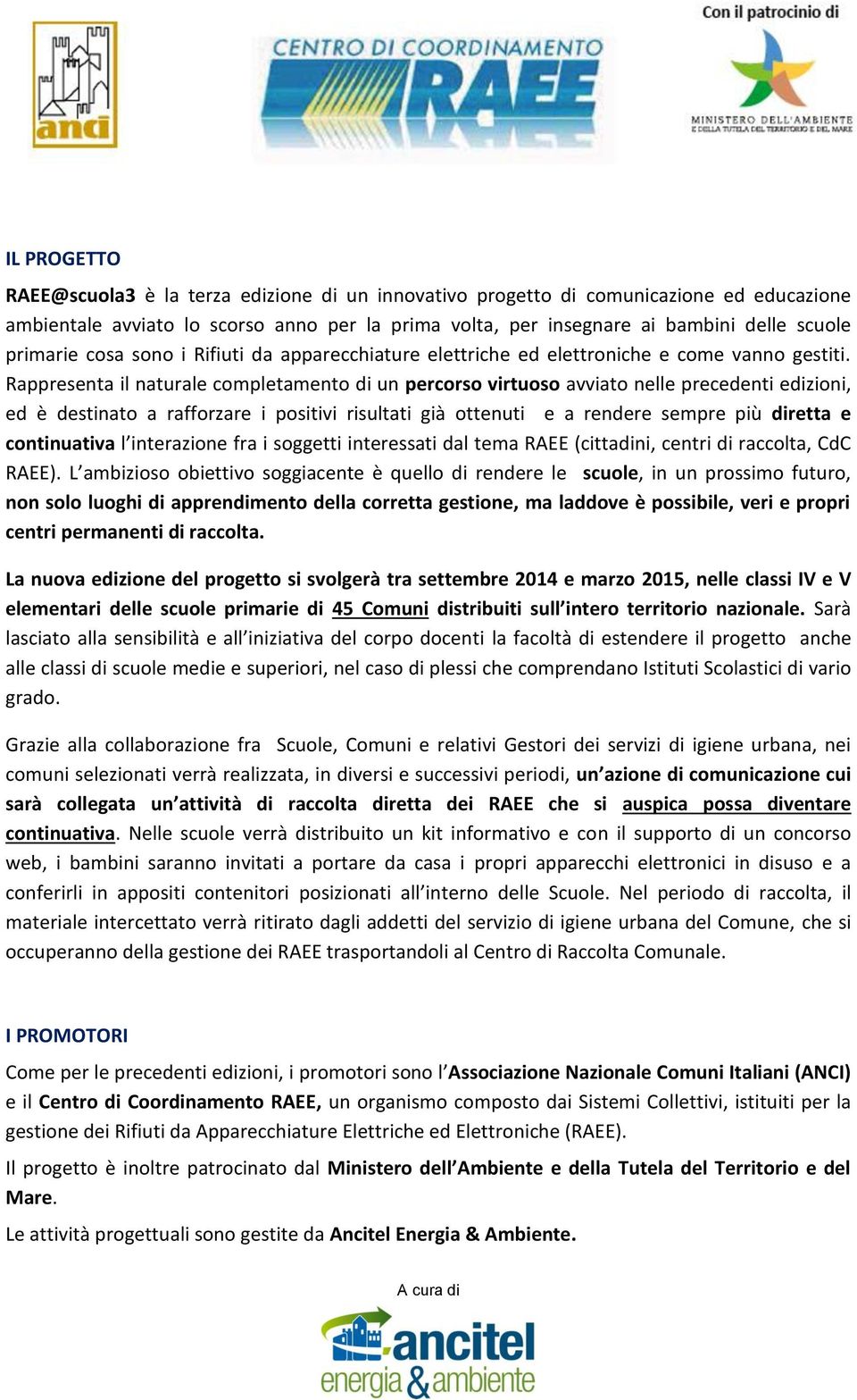 Rappresenta il naturale completamento di un percorso virtuoso avviato nelle precedenti edizioni, ed è destinato a rafforzare i positivi risultati già ottenuti e a rendere sempre più diretta e