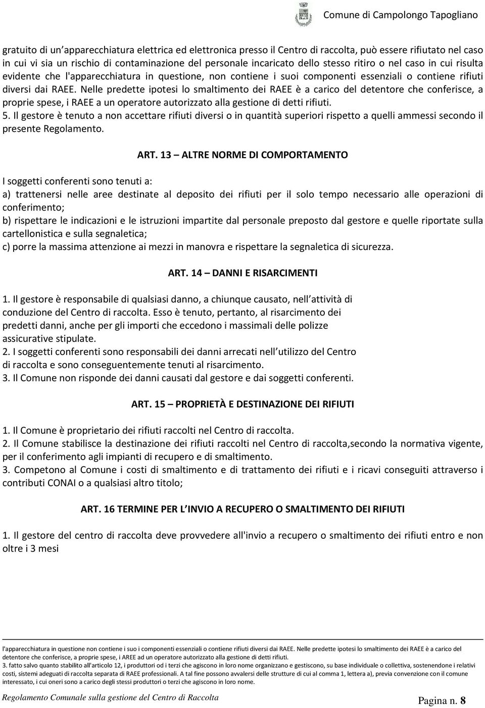 Nelle predette ipotesi lo smaltimento dei RAEE è a carico del detentore che conferisce, a proprie spese, i RAEE a un operatore autorizzato alla gestione di detti rifiuti. 5.