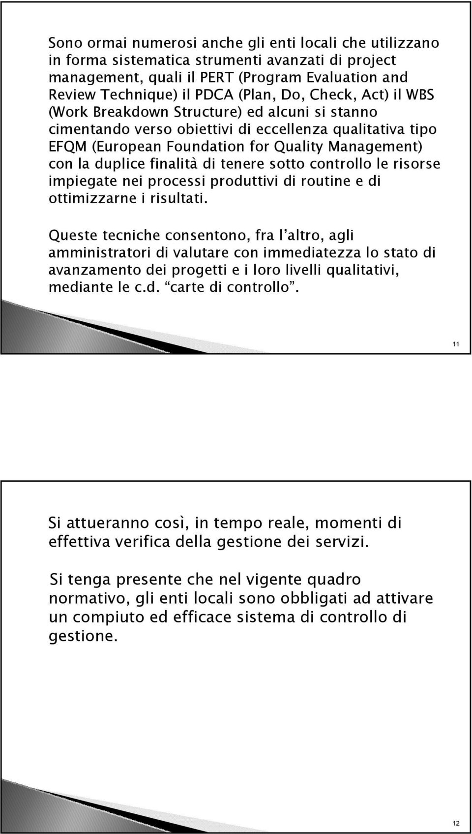 di tenere sotto controllo le risorse impiegate nei processi produttivi di routine e di ottimizzarne i risultati.