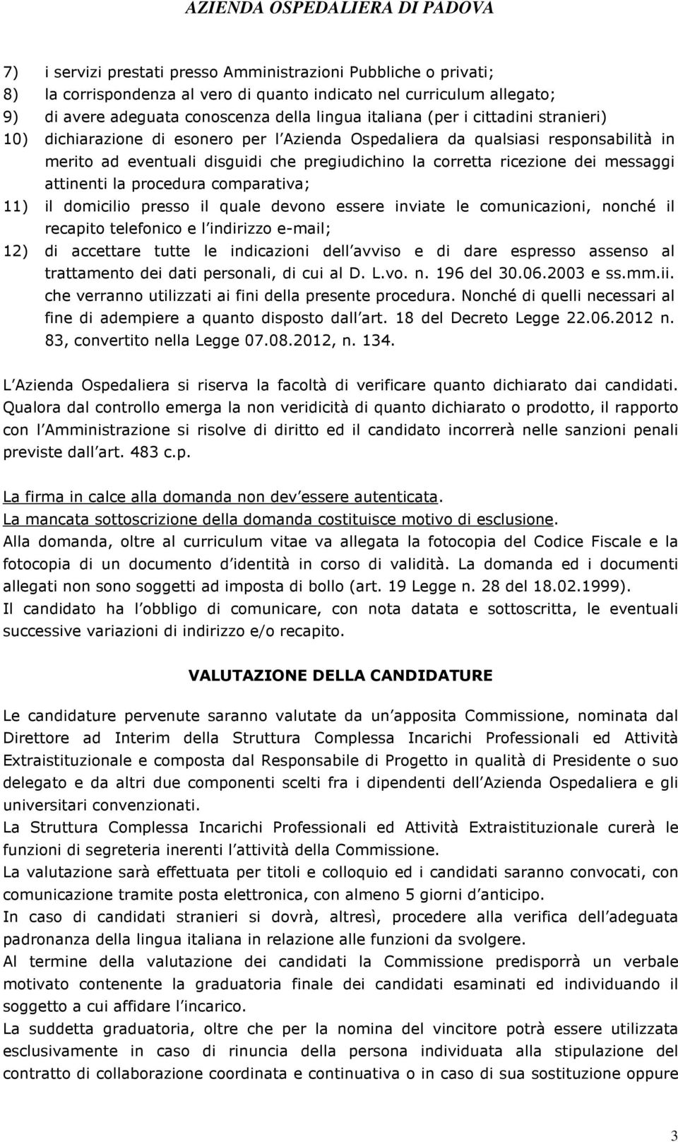 la procedura comparativa; 11) il domicilio presso il quale devono essere inviate le comunicazioni, nonché il recapito telefonico e l indirizzo e-mail; 12) di accettare tutte le indicazioni dell