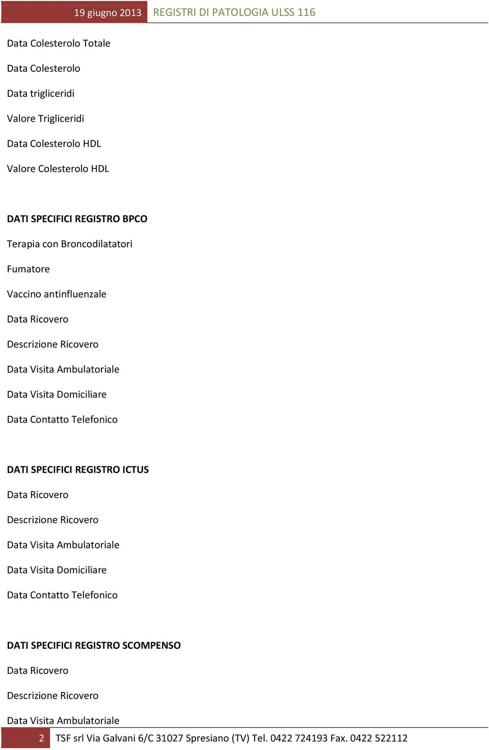 Telefonico DATI SPECIFICI REGISTRO ICTUS Data Ricovero Descrizione Ricovero Data Visita Ambulatoriale Data Visita Domiciliare Data Contatto Telefonico DATI