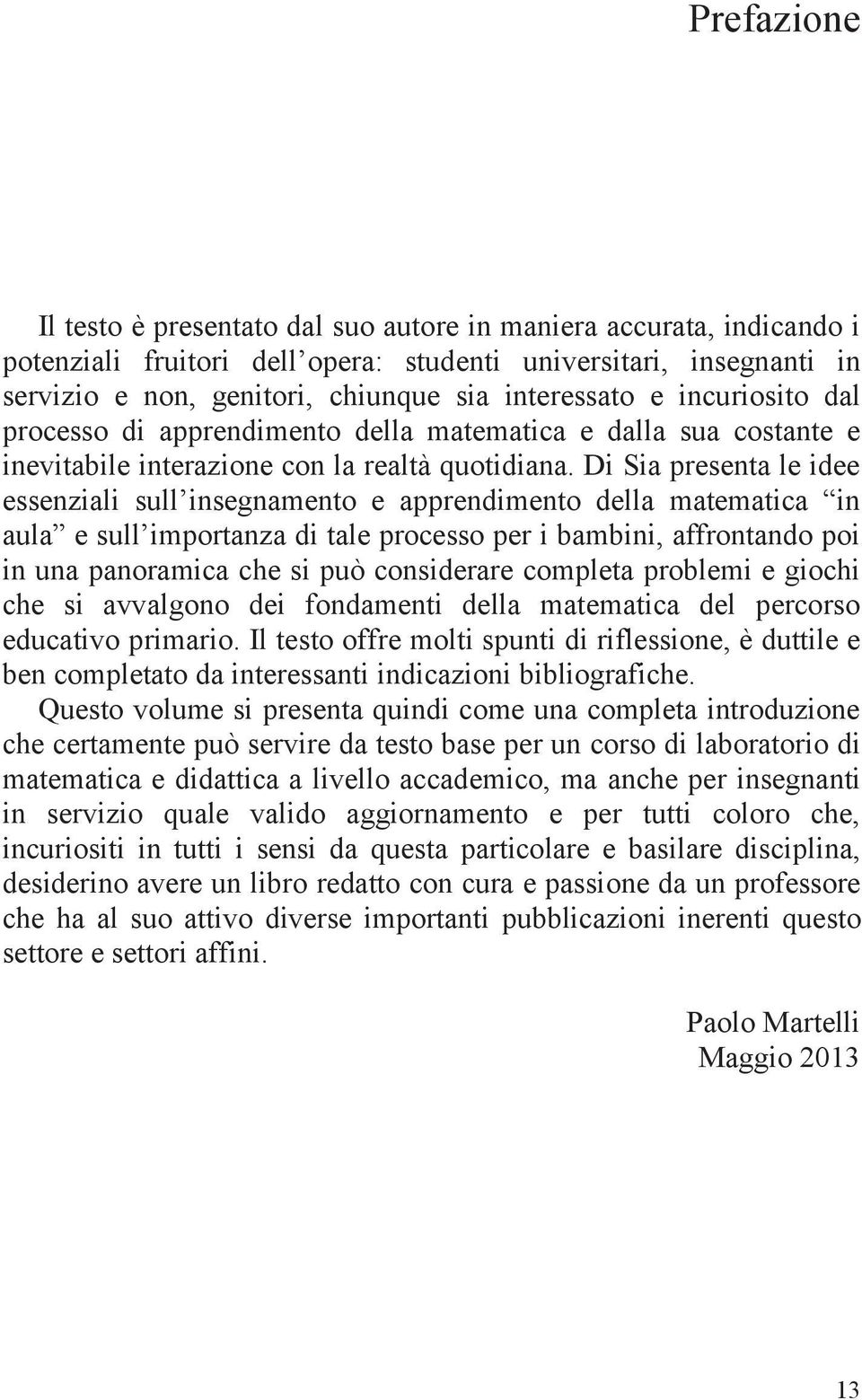 Di Sia presenta le idee essenziali sull insegnamento e apprendimento della matematica in aula e sull importanza di tale processo per i bambini, affrontando poi in una panoramica che si può