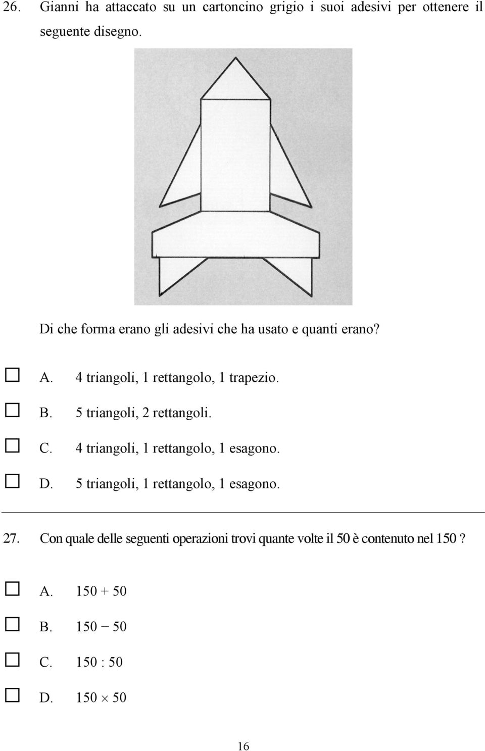 5 triangoli, 2 rettangoli. 4 triangoli, 1 rettangolo, 1 esagono. 5 triangoli, 1 rettangolo, 1 esagono. 27.