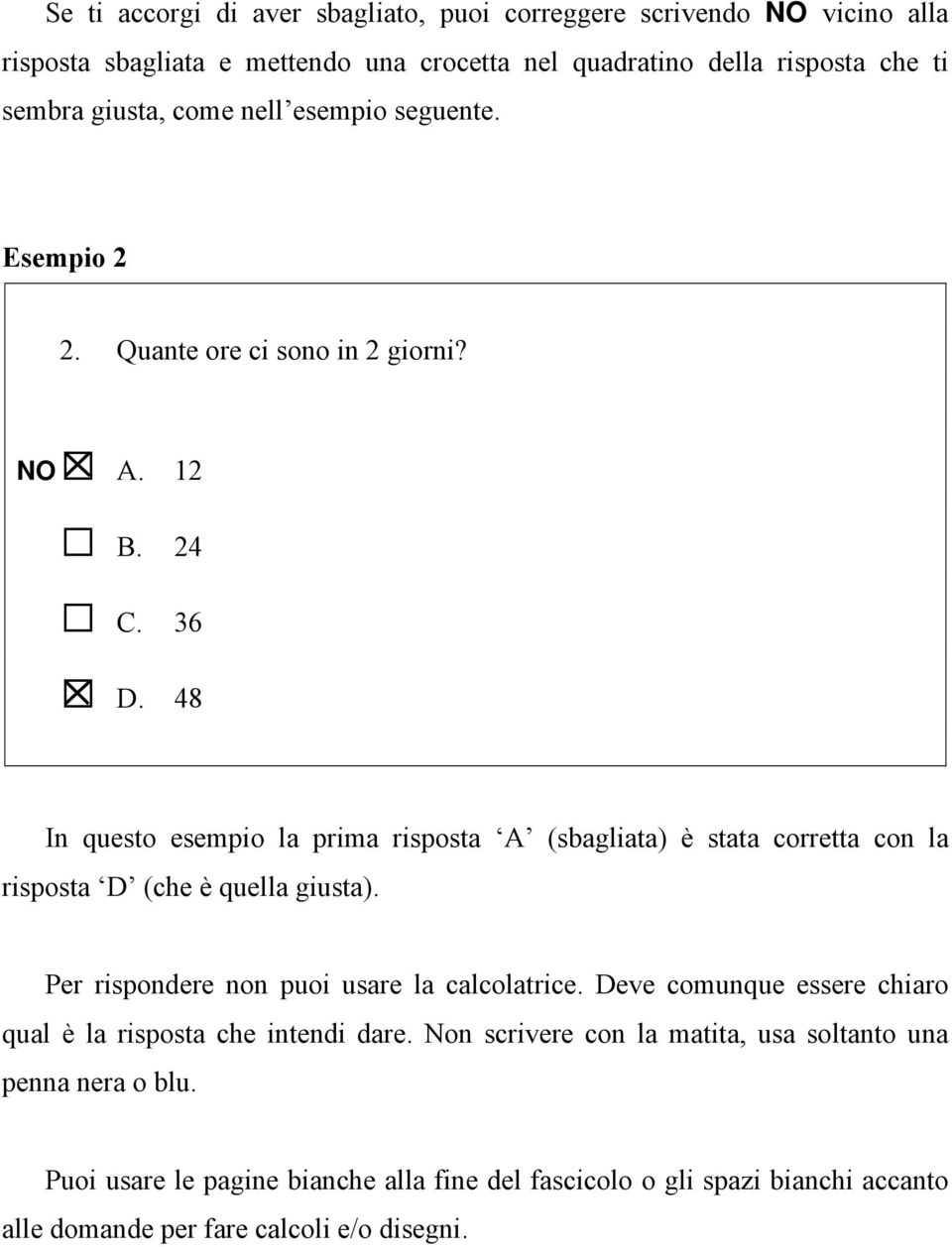 12 24 36 48 In questo esempio la prima risposta A (sbagliata) è stata corretta con la risposta D (che è quella giusta). Per rispondere non puoi usare la calcolatrice.