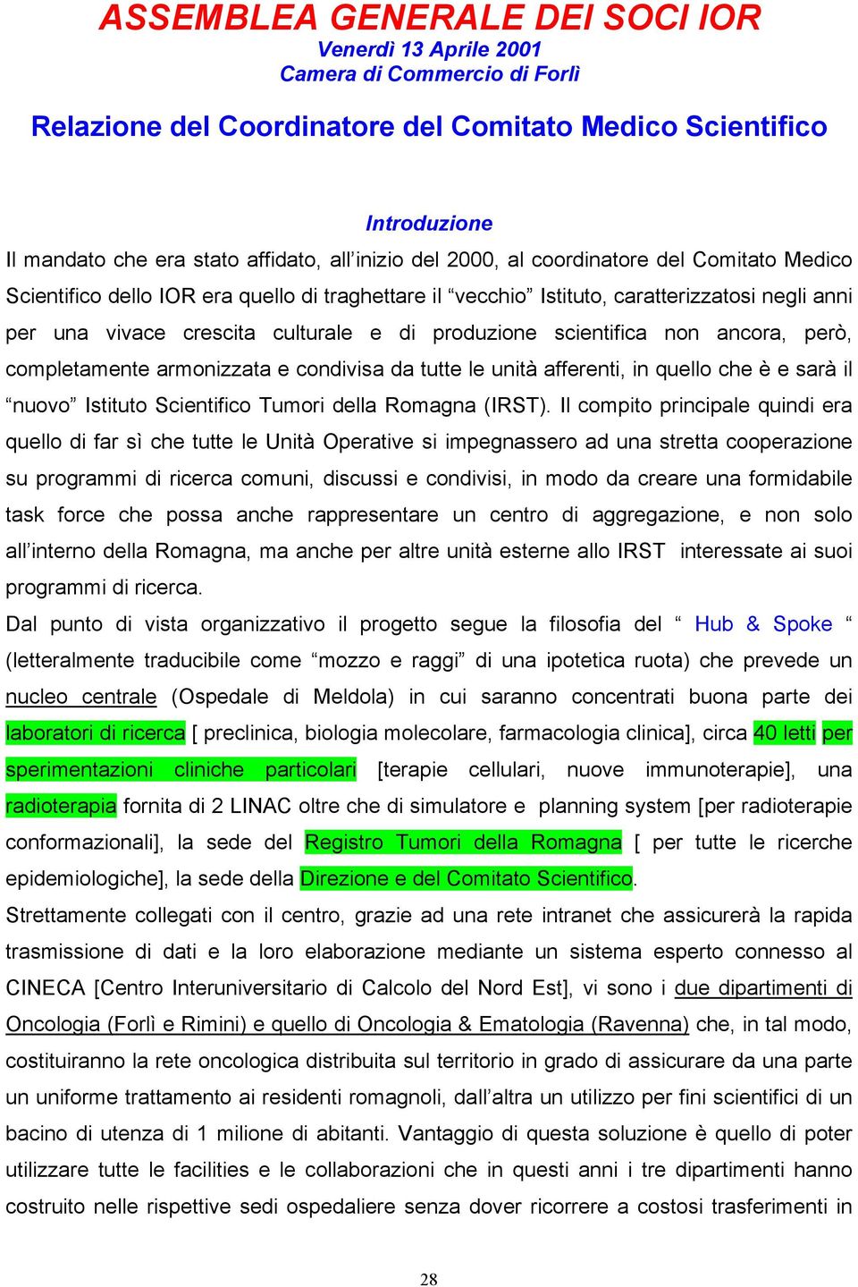 scientifica non ancora, però, completamente armonizzata e condivisa da tutte le unità afferenti, in quello che è e sarà il nuovo Istituto Scientifico Tumori della Romagna (IRST).