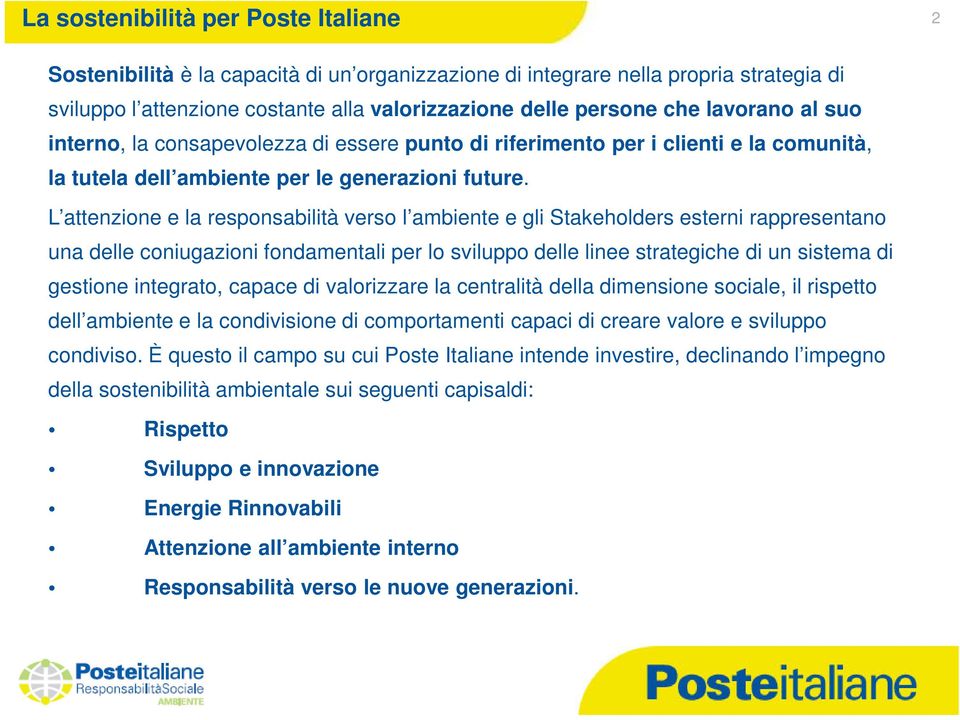 L attenzione e la responsabilità verso l ambiente e gli Stakeholders esterni rappresentano una delle coniugazioni fondamentali per lo sviluppo delle linee strategiche di un sistema di gestione